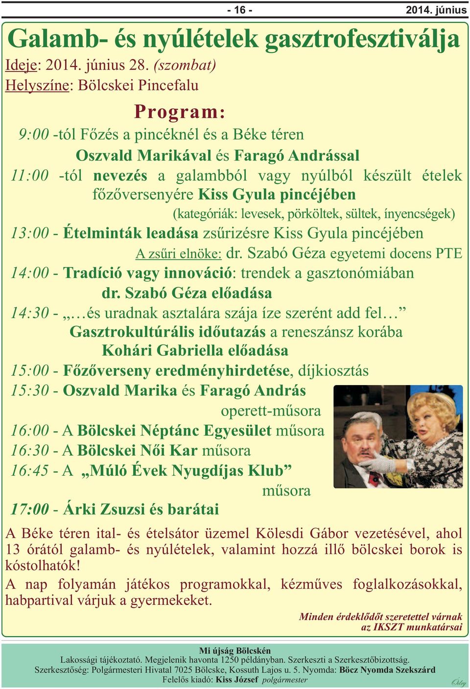 főzőversenyére Kiss Gyula pincéjében (kategóriák: levesek, pörköltek, sültek, ínyencségek) 13:00 - Ételminták leadása zsűrizésre Kiss Gyula pincéjében A zsűri elnöke: dr.