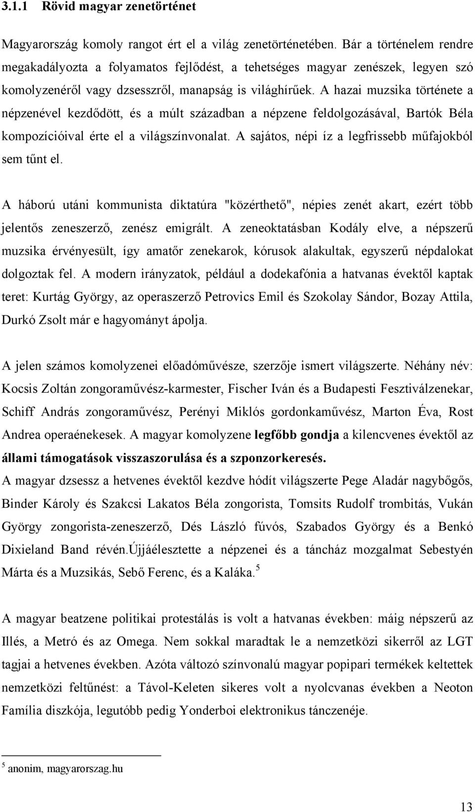 A hazai muzsika története a népzenével kezdődött, és a múlt században a népzene feldolgozásával, Bartók Béla kompozícióival érte el a világszínvonalat.