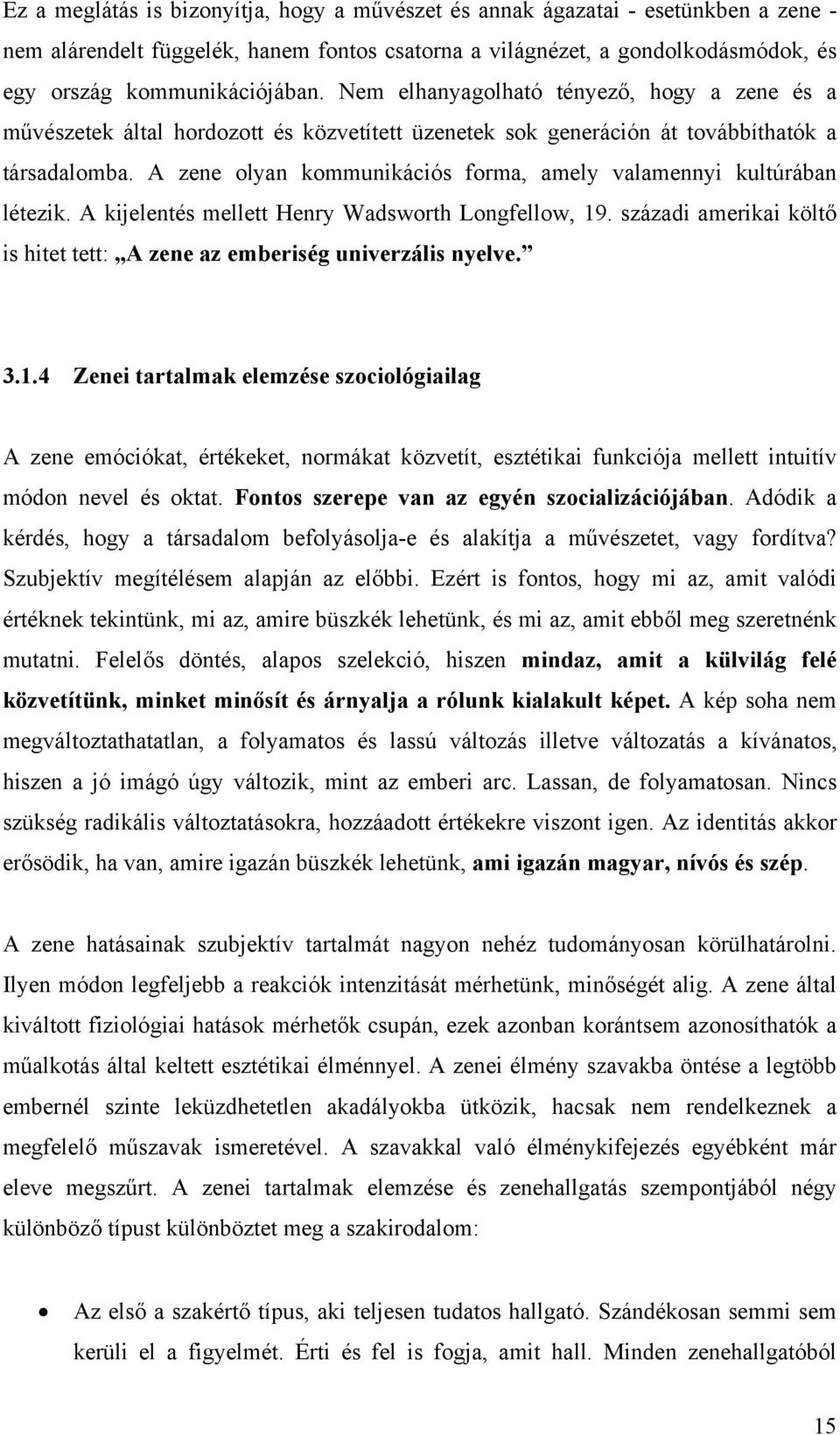 A zene olyan kommunikációs forma, amely valamennyi kultúrában létezik. A kijelentés mellett Henry Wadsworth Longfellow, 19.