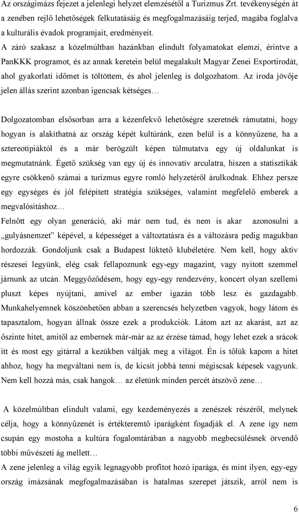 A záró szakasz a közelmúltban hazánkban elindult folyamatokat elemzi, érintve a PanKKK programot, és az annak keretein belül megalakult Magyar Zenei Exportirodát, ahol gyakorlati időmet is töltöttem,