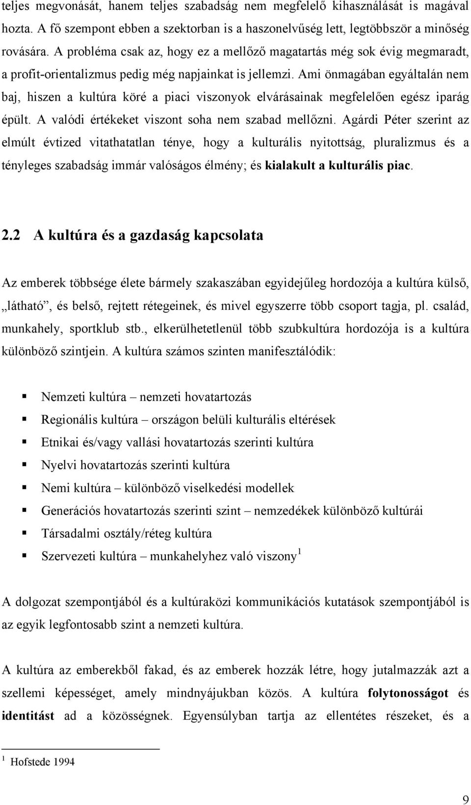 Ami önmagában egyáltalán nem baj, hiszen a kultúra köré a piaci viszonyok elvárásainak megfelelően egész iparág épült. A valódi értékeket viszont soha nem szabad mellőzni.