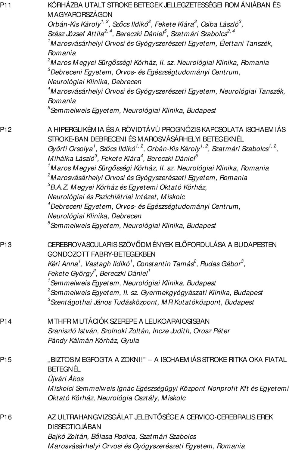 Neurológiai Klinika, Romania 3 Debreceni Egyetem, Orvos- és Egészségtudományi Centrum, 4 Marosvásárhelyi Orvosi és Gyógyszerészeti Egyetem, Neurológiai Tanszék, Romania 5 Semmelweis Egyetem,