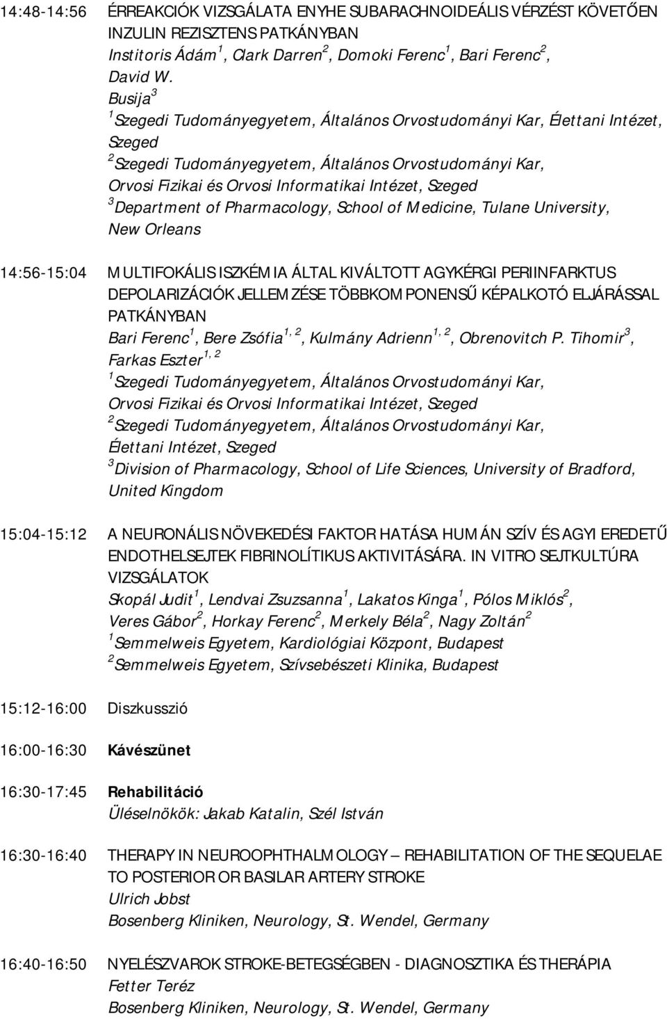 Szeged 3 Department of Pharmacology, School of Medicine, Tulane University, New Orleans 14:56-15:04 MULTIFOKÁLIS ISZKÉMIA ÁLTAL KIVÁLTOTT AGYKÉRGI PERIINFARKTUS DEPOLARIZÁCIÓK JELLEMZÉSE