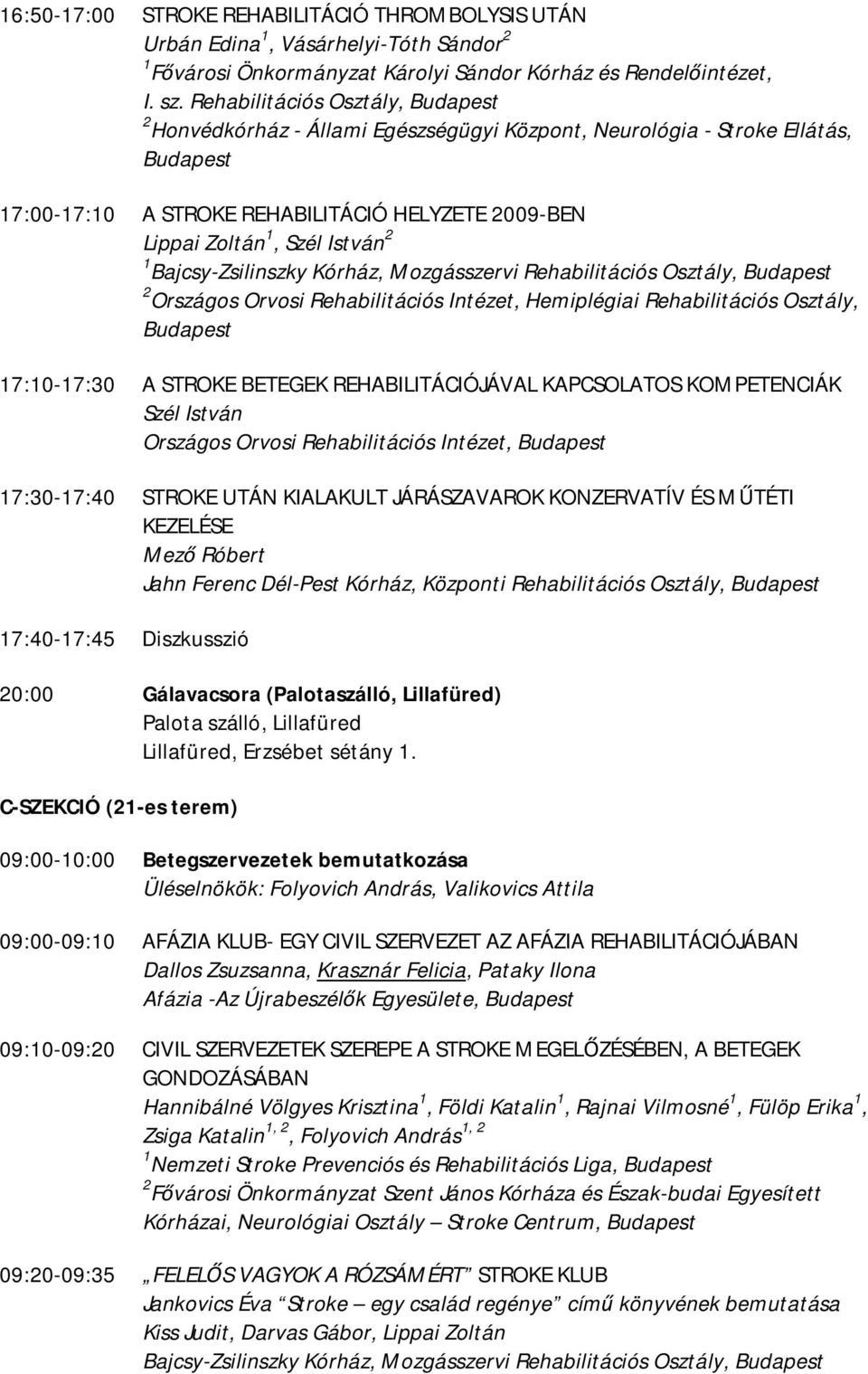 2 1 Bajcsy-Zsilinszky Kórház, Mozgásszervi Rehabilitációs Osztály, Budapest 2 Országos Orvosi Rehabilitációs Intézet, Hemiplégiai Rehabilitációs Osztály, Budapest 17:10-17:30 A STROKE BETEGEK