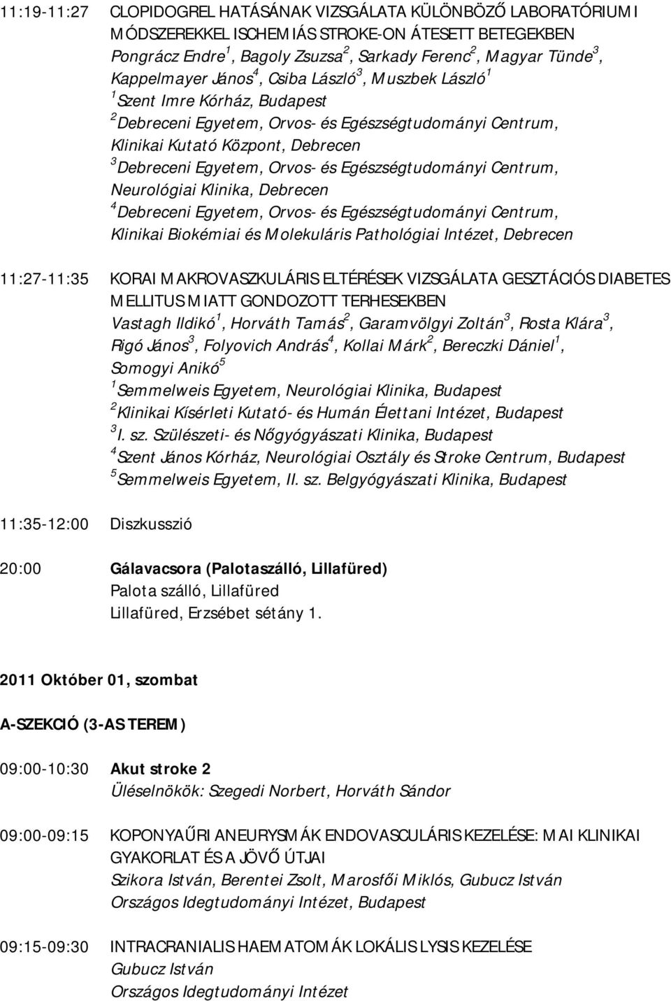 Orvos- és Egészségtudományi Centrum, 4 Debreceni Egyetem, Orvos- és Egészségtudományi Centrum, Klinikai Biokémiai és Molekuláris Pathológiai Intézet, Debrecen 11:27-11:35 KORAI MAKROVASZKULÁRIS