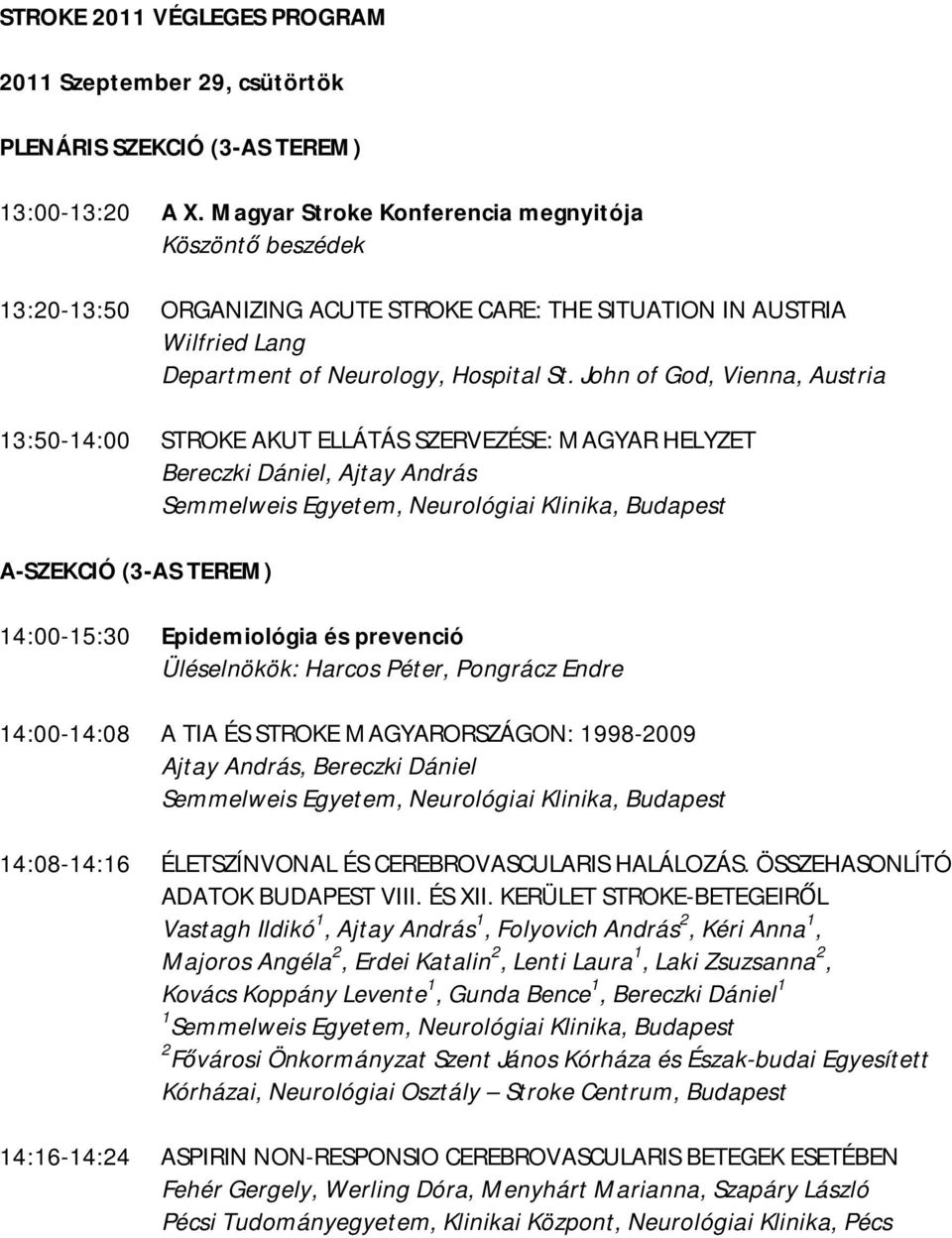 John of God, Vienna, Austria 13:50-14:00 STROKE AKUT ELLÁTÁS SZERVEZÉSE: MAGYAR HELYZET Bereczki Dániel, Ajtay András Semmelweis Egyetem, Neurológiai Klinika, Budapest A-SZEKCIÓ (3-AS TEREM)