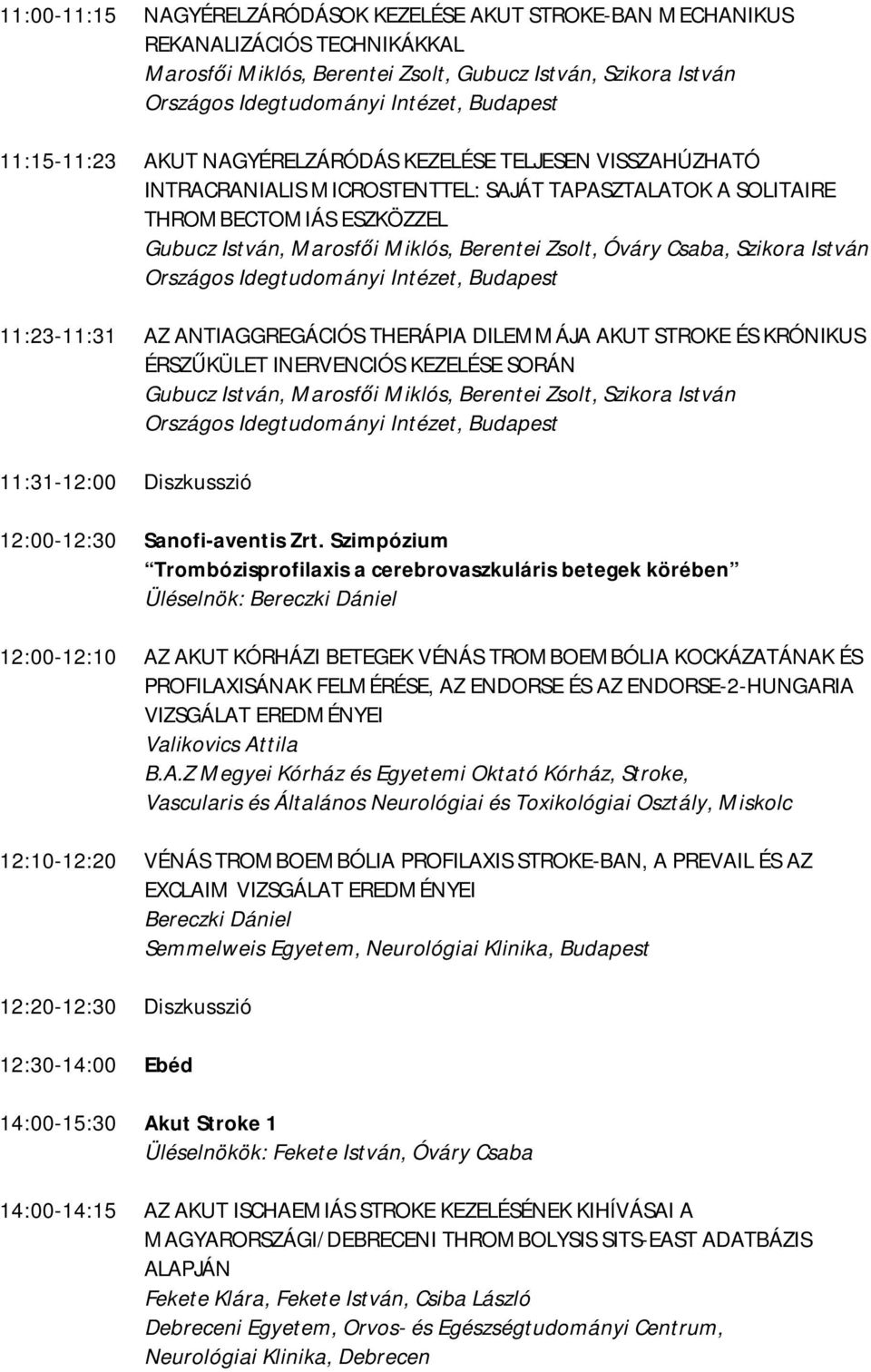 Óváry Csaba, Szikora István Országos Idegtudományi Intézet, Budapest 11:23-11:31 AZ ANTIAGGREGÁCIÓS THERÁPIA DILEMMÁJA AKUT STROKE ÉS KRÓNIKUS ÉRSZŰKÜLET INERVENCIÓS KEZELÉSE SORÁN Gubucz István,