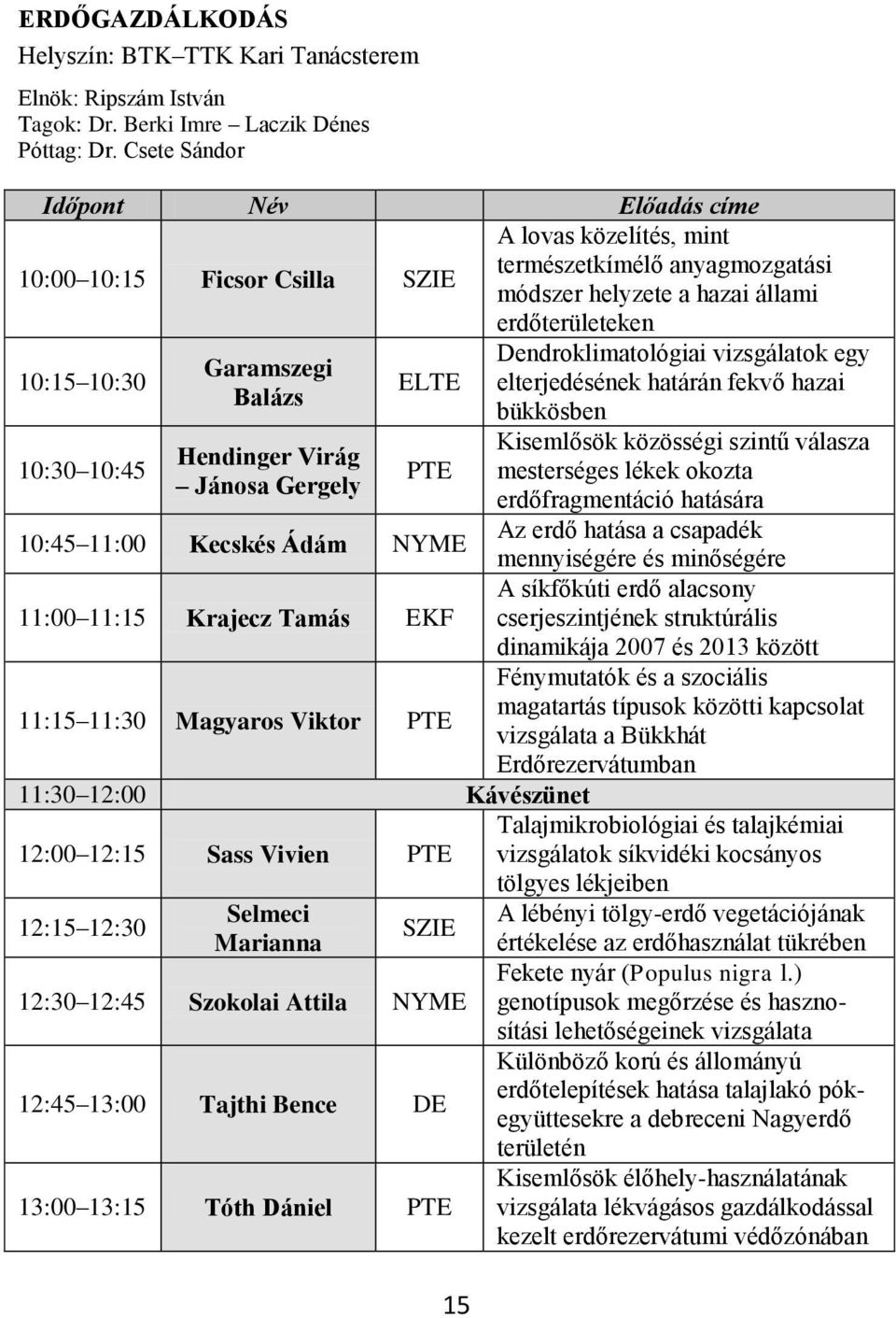 Garamszegi ELTE elterjedésének határán fekvő hazai Balázs bükkösben 10:30 10:45 Hendinger Virág Jánosa Gergely PTE 10:45 11:00 Kecskés Ádám NYME 11:00 11:15 Krajecz Tamás EKF 11:15 11:30 Magyaros