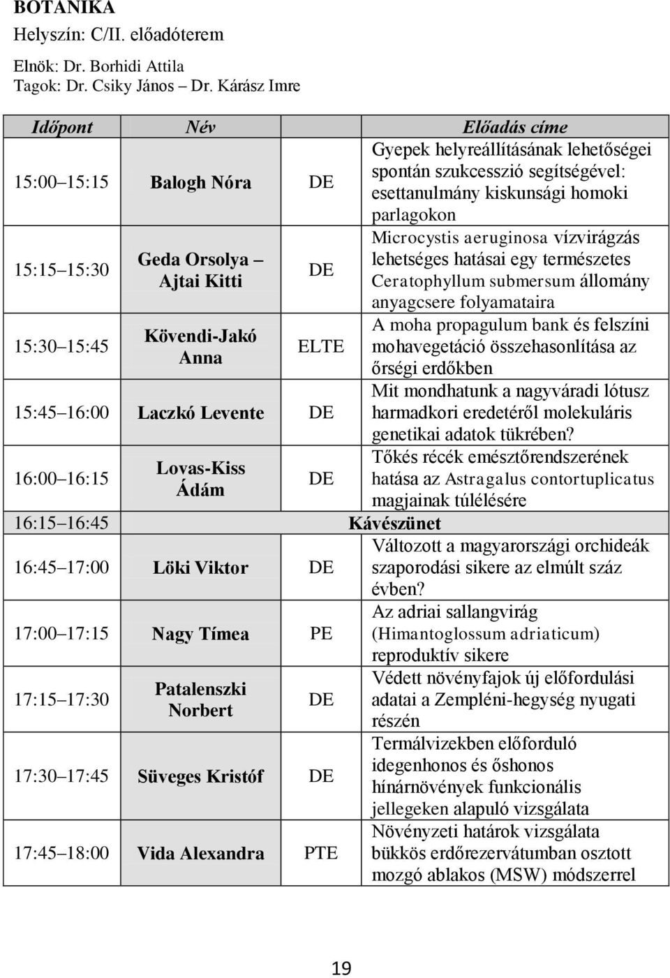 Geda Orsolya lehetséges hatásai egy természetes Ajtai Kitti Ceratophyllum submersum állomány anyagcsere folyamataira 15:30 15:45 Kövendi-Jakó Anna ELTE 15:45 16:00 Laczkó Levente 16:00 16:15