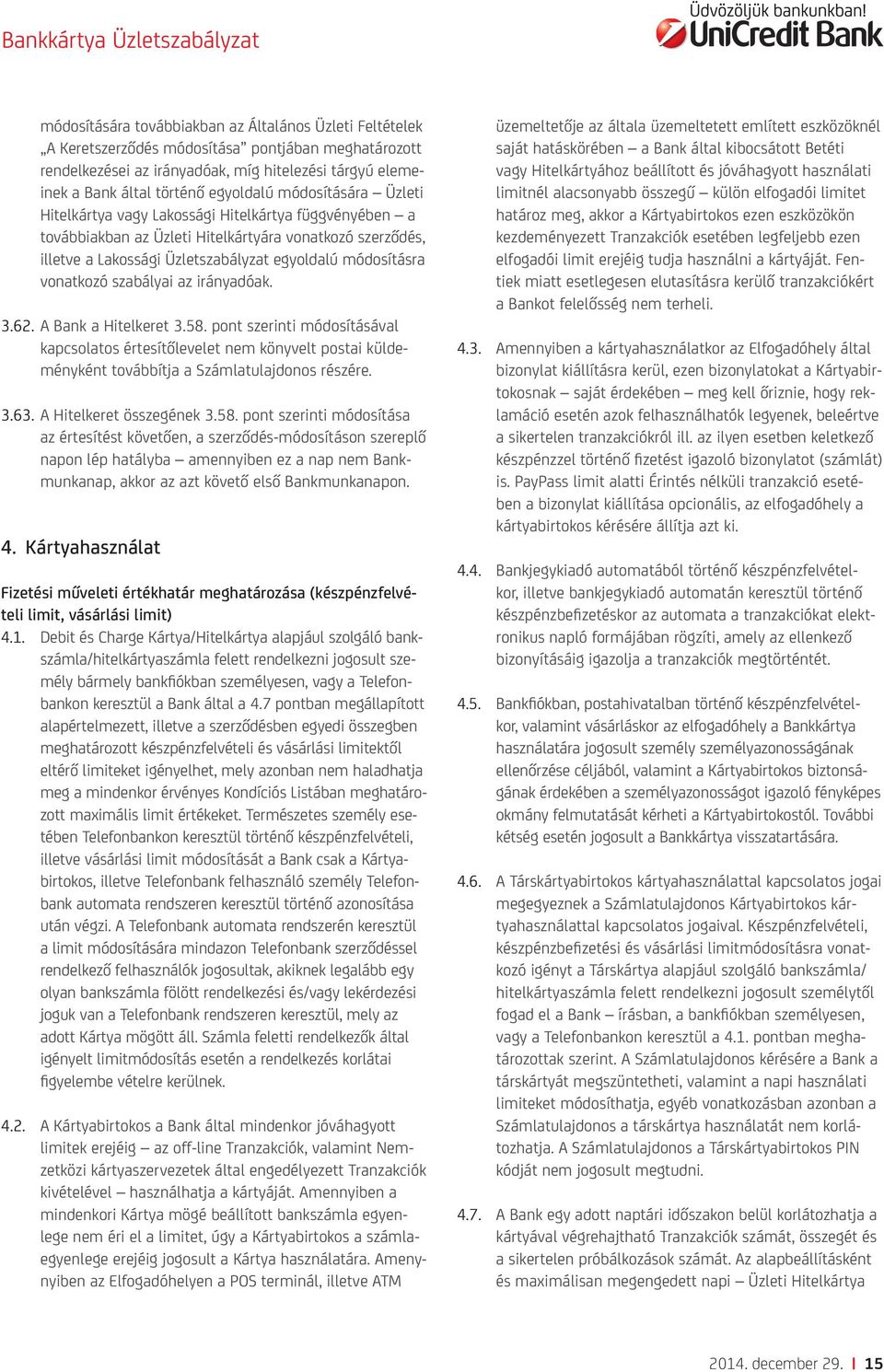 vonatkozó szabályai az irányadóak. 3.62. A Bank a Hitelkeret 3.58. pont szerinti módosításával kapcsolatos értesítőlevelet nem könyvelt postai küldeményként továbbítja a Számlatulajdonos részére. 3.63.