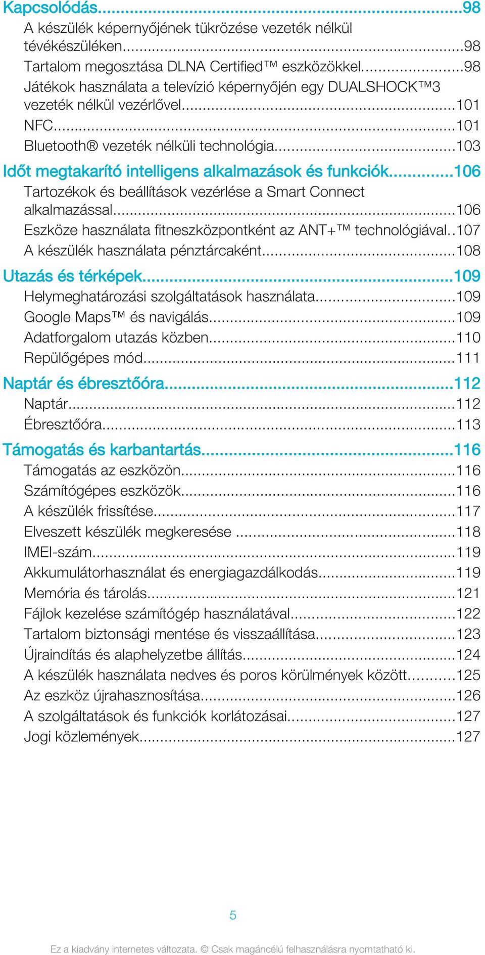 ..103 Időt megtakarító intelligens alkalmazások és funkciók...106 Tartozékok és beállítások vezérlése a Smart Connect alkalmazással...106 Eszköze használata fitneszközpontként az ANT+ technológiával.