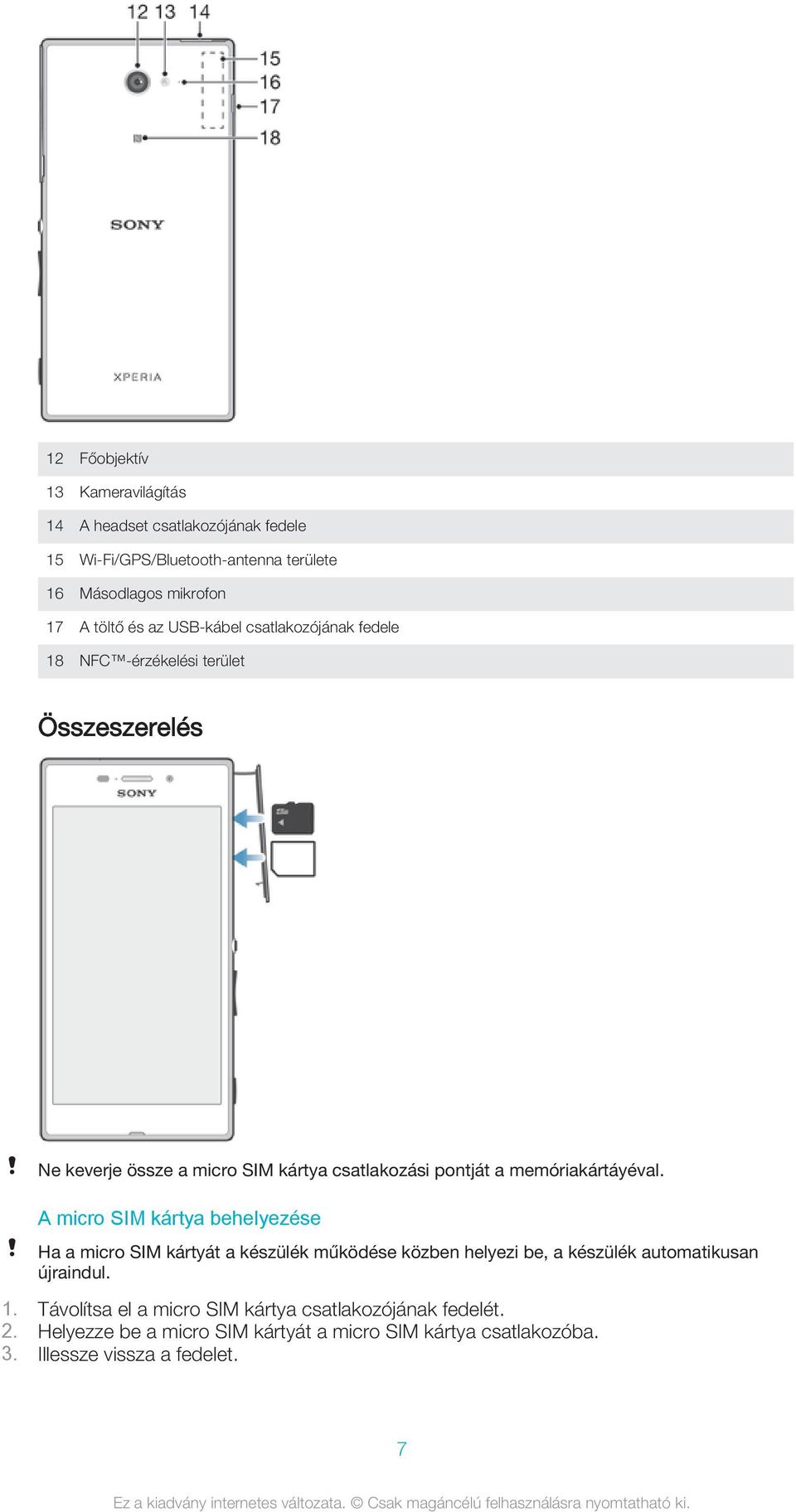 memóriakártáyéval. A micro SIM kártya behelyezése Ha a micro SIM kártyát a készülék működése közben helyezi be, a készülék automatikusan újraindul.