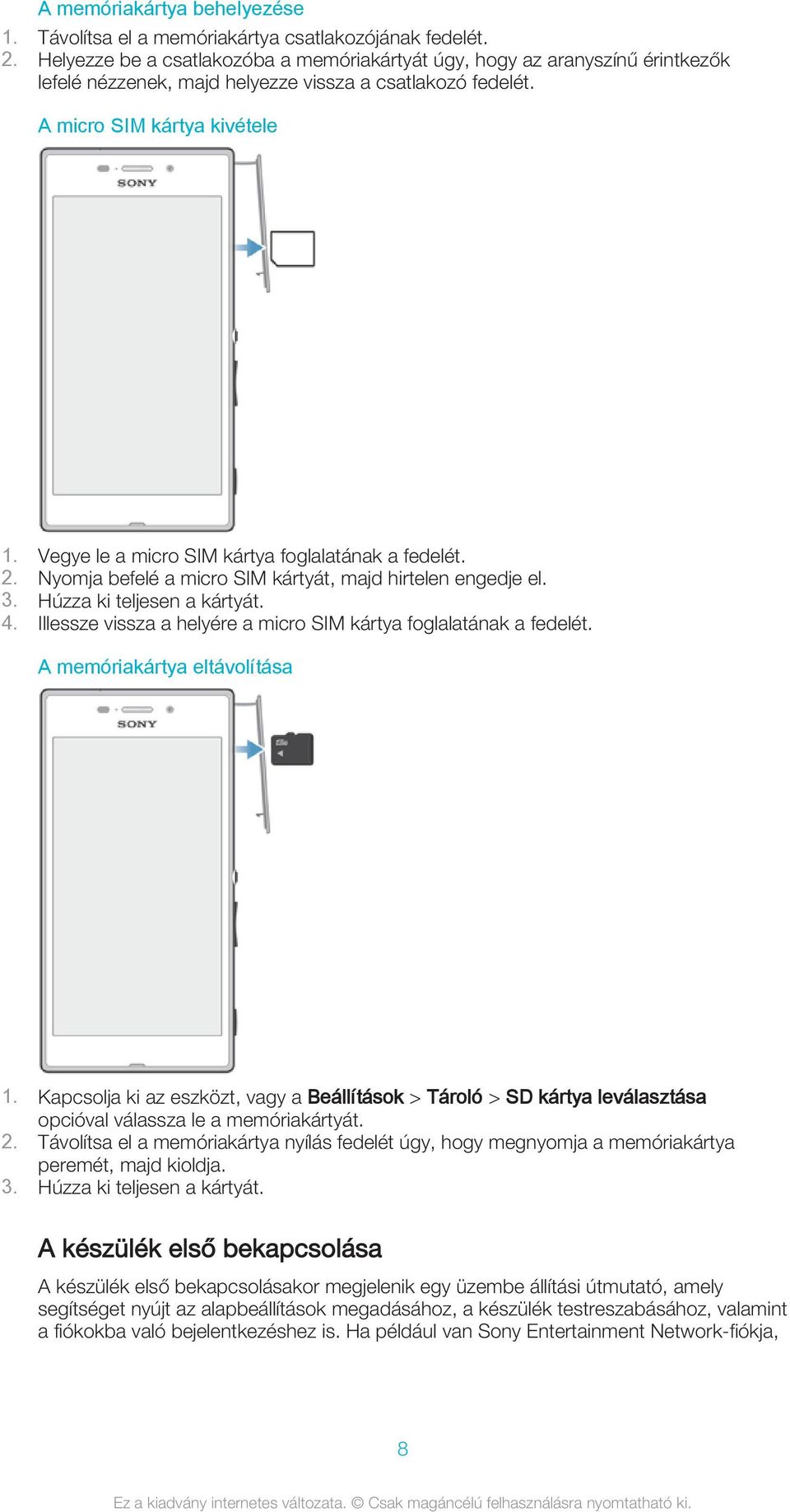 Vegye le a micro SIM kártya foglalatának a fedelét. 2. Nyomja befelé a micro SIM kártyát, majd hirtelen engedje el. 3. Húzza ki teljesen a kártyát. 4.