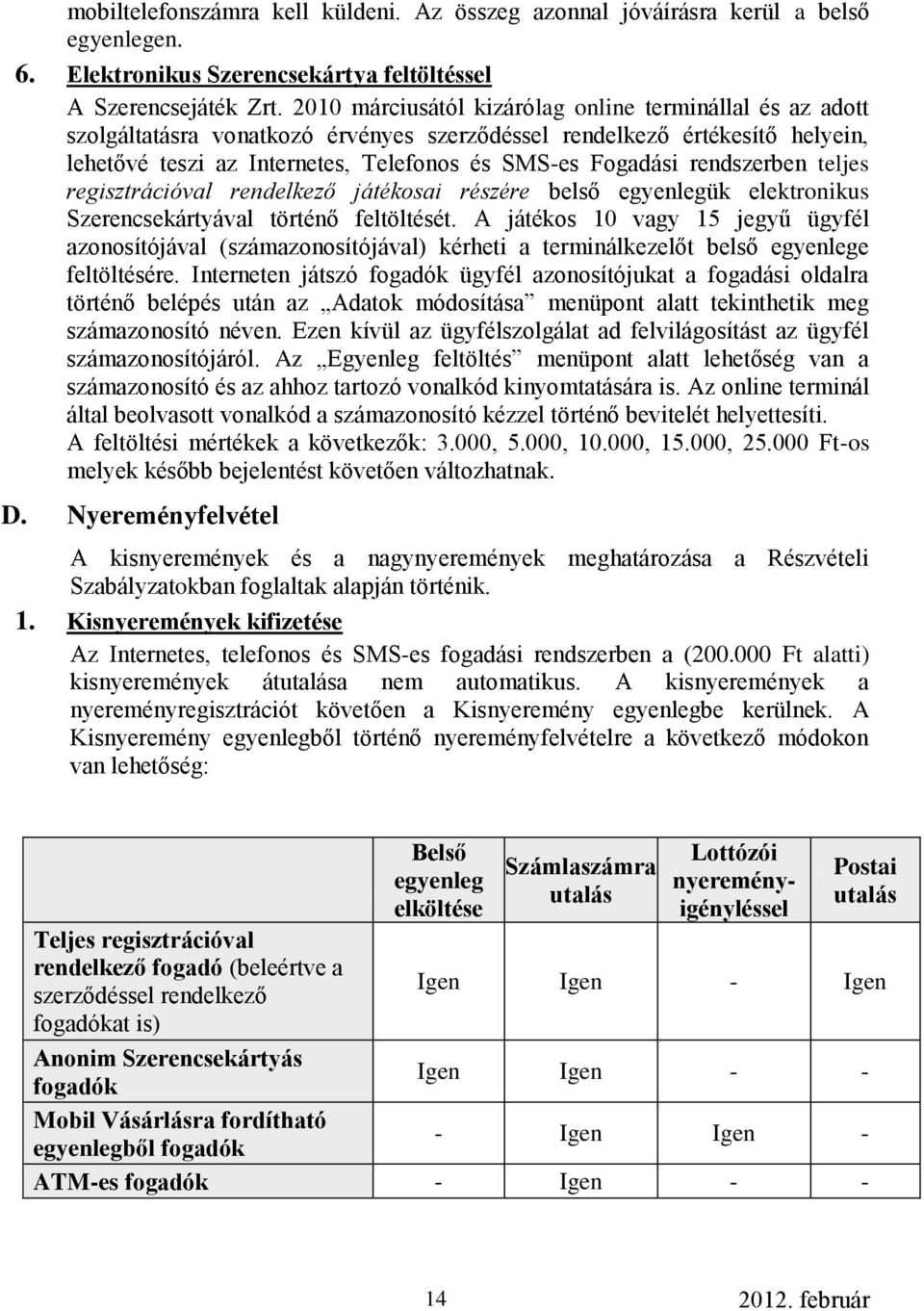 rendszerben teljes regisztrációval rendelkező játékosai részére belső egyenlegük elektronikus Szerencsekártyával történő feltöltését.