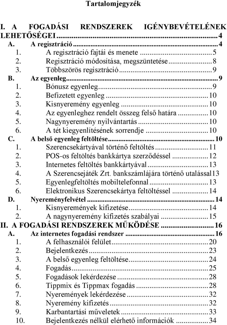 Nagynyeremény nyilvántartás... 10 6. A tét kiegyenlítésének sorrendje... 10 C. A belső egyenleg feltöltése... 10 1. Szerencsekártyával történő feltöltés... 11 2.