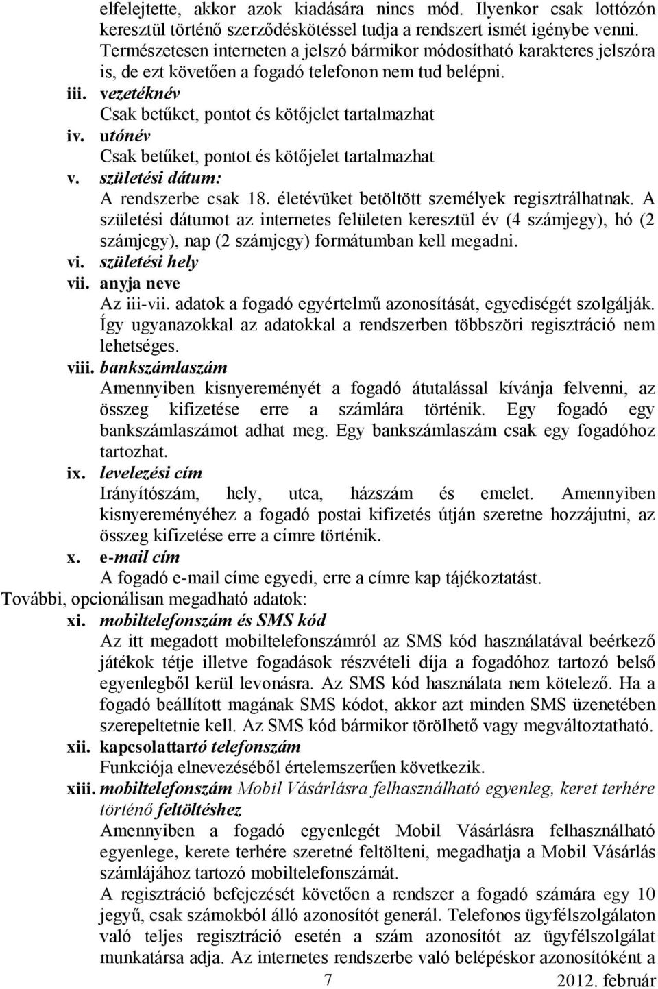 utónév Csak betűket, pontot és kötőjelet tartalmazhat v. születési dátum: A rendszerbe csak 18. életévüket betöltött személyek regisztrálhatnak.