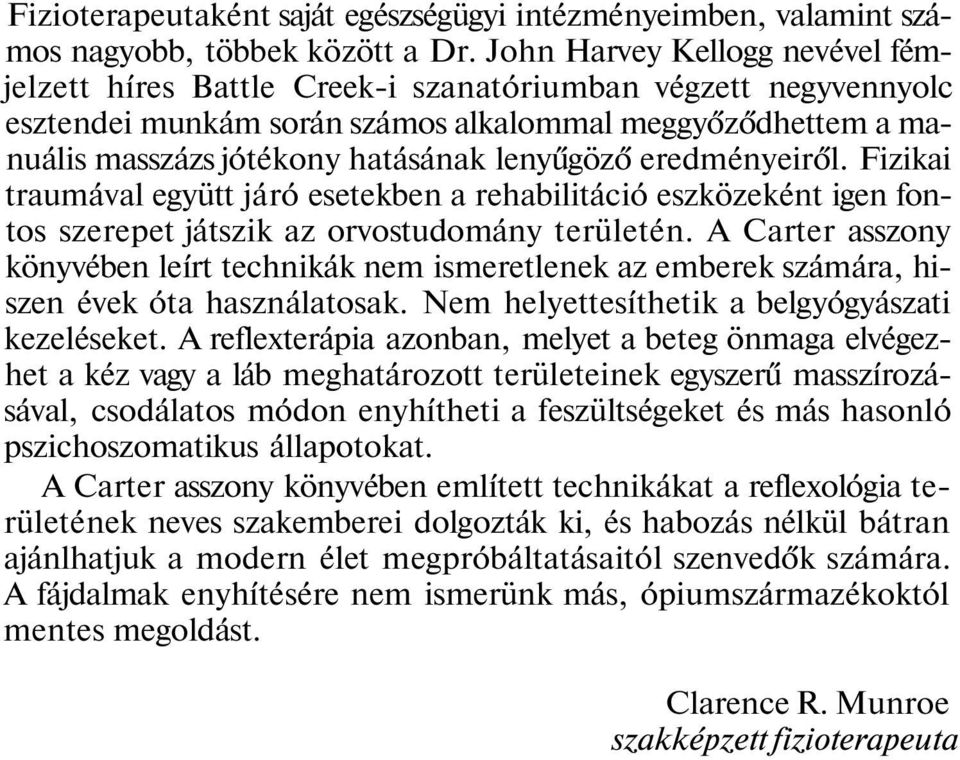 lenyűgöző eredményeiről. Fizikai traumával együtt járó esetekben a rehabilitáció eszközeként igen fontos szerepet játszik az orvostudomány területén.