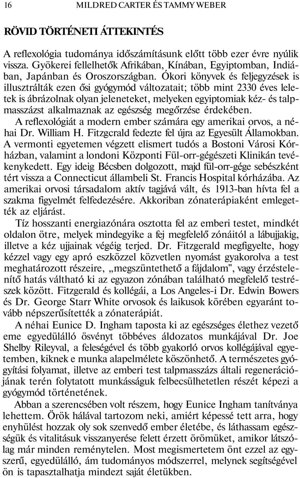 Ókori könyvek és feljegyzések is illusztrálták ezen ősi gyógymód változatait; több mint 2330 éves leletek is ábrázolnak olyan jeleneteket, melyeken egyiptomiak kéz- és talpmasszázst alkalmaznak az