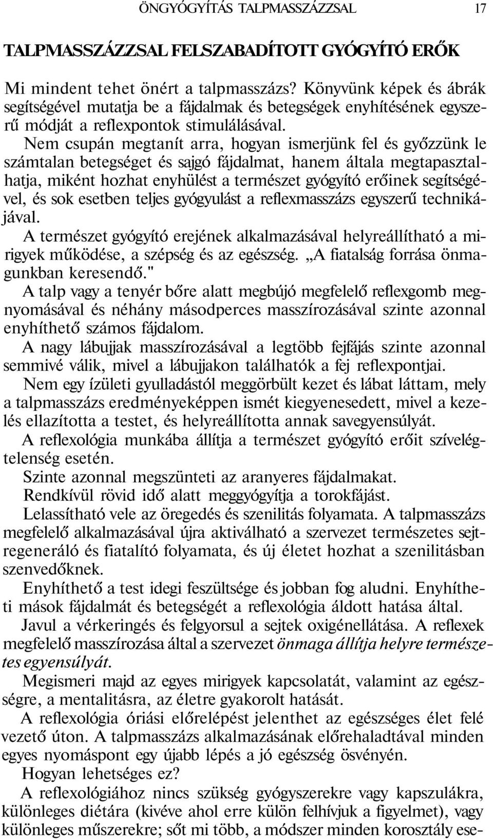 Nem csupán megtanít arra, hogyan ismerjünk fel és győzzünk le számtalan betegséget és sajgó fájdalmat, hanem általa megtapasztalhatja, miként hozhat enyhülést a természet gyógyító erőinek