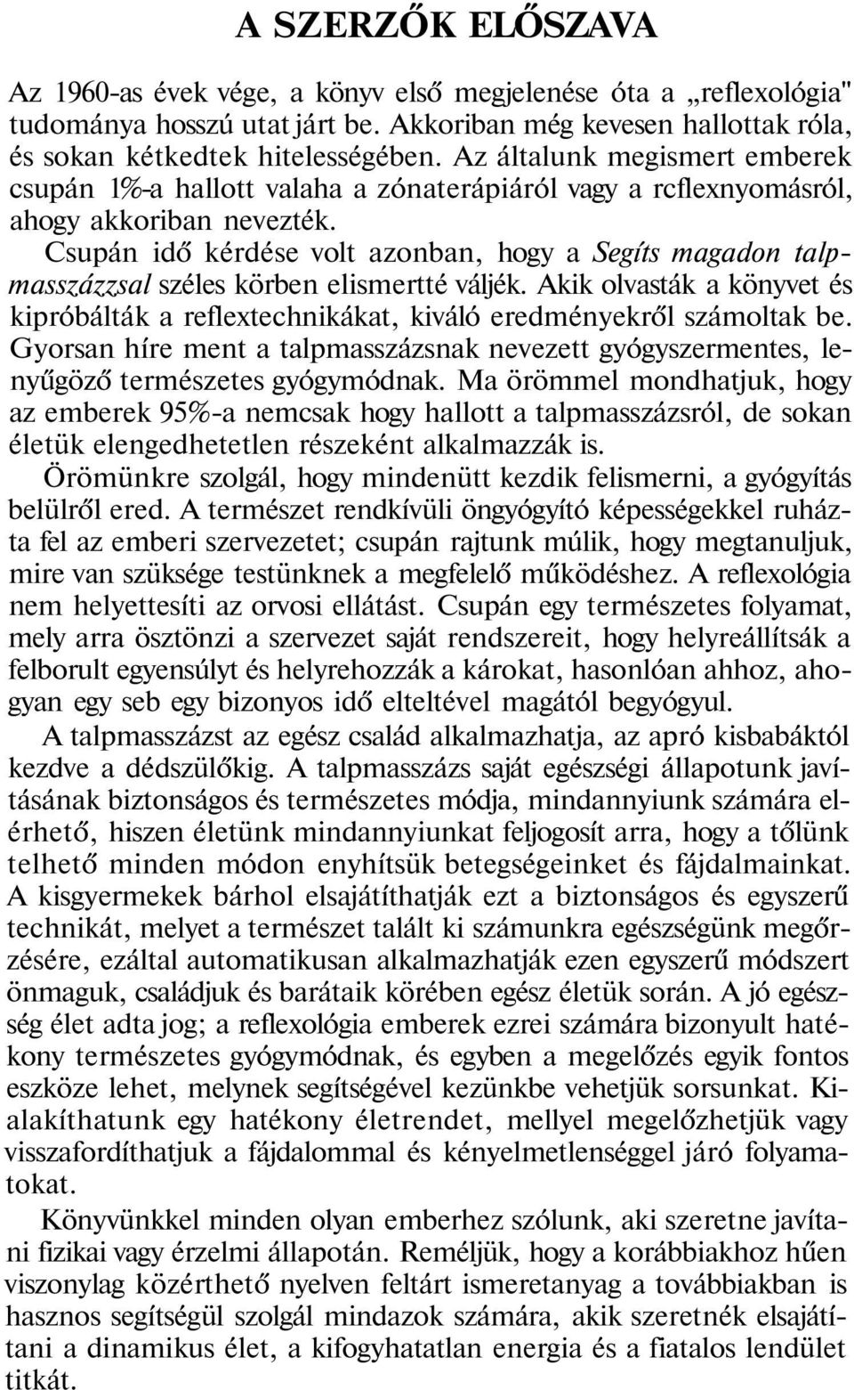 Csupán idő kérdése volt azonban, hogy a Segíts magadon talpmasszázzsal széles körben elismertté váljék. Akik olvasták a könyvet és kipróbálták a reflextechnikákat, kiváló eredményekről számoltak be.