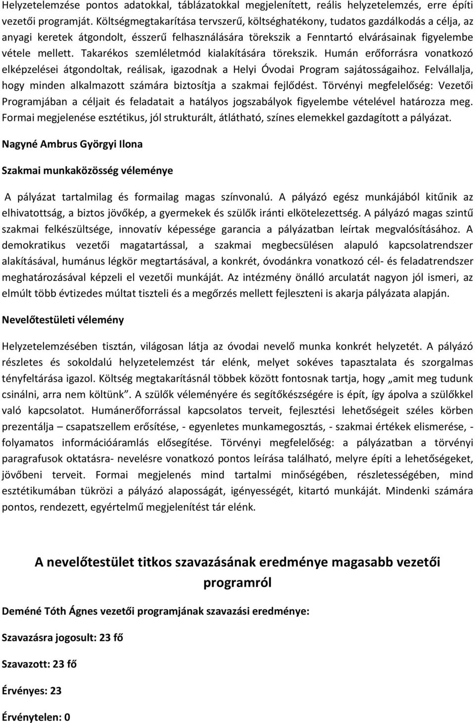 Takarékos szemléletmód kialakítására törekszik. Humán erőforrásra vonatkozó elképzelései átgondoltak, reálisak, igazodnak a Helyi Óvodai Program sajátosságaihoz.