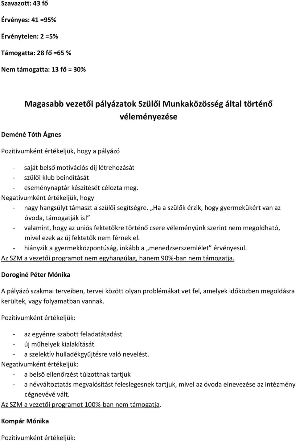 Negatívumként értékeljük, hogy - nagy hangsúlyt támaszt a szülői segítségre. Ha a szülők érzik, hogy gyermekükért van az óvoda, támogatják is!