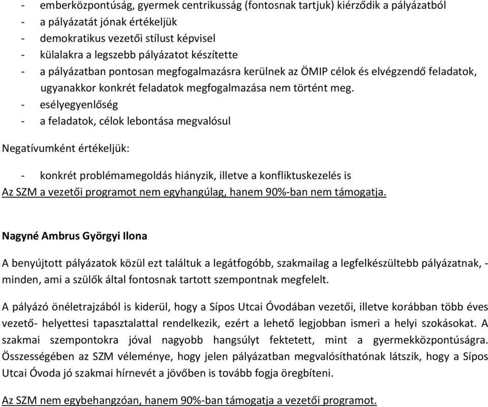 - esélyegyenlőség - a feladatok, célok lebontása megvalósul Negatívumként értékeljük: - konkrét problémamegoldás hiányzik, illetve a konfliktuskezelés is Az SZM a vezetői programot nem egyhangúlag,