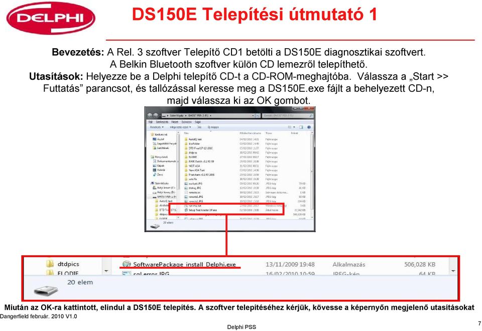 Válassza a Start >> Futtatás parancsot, és tallózással keresse meg a DS150E.exe fájlt a behelyezett CD-n, majd válassza ki az OK gombot.