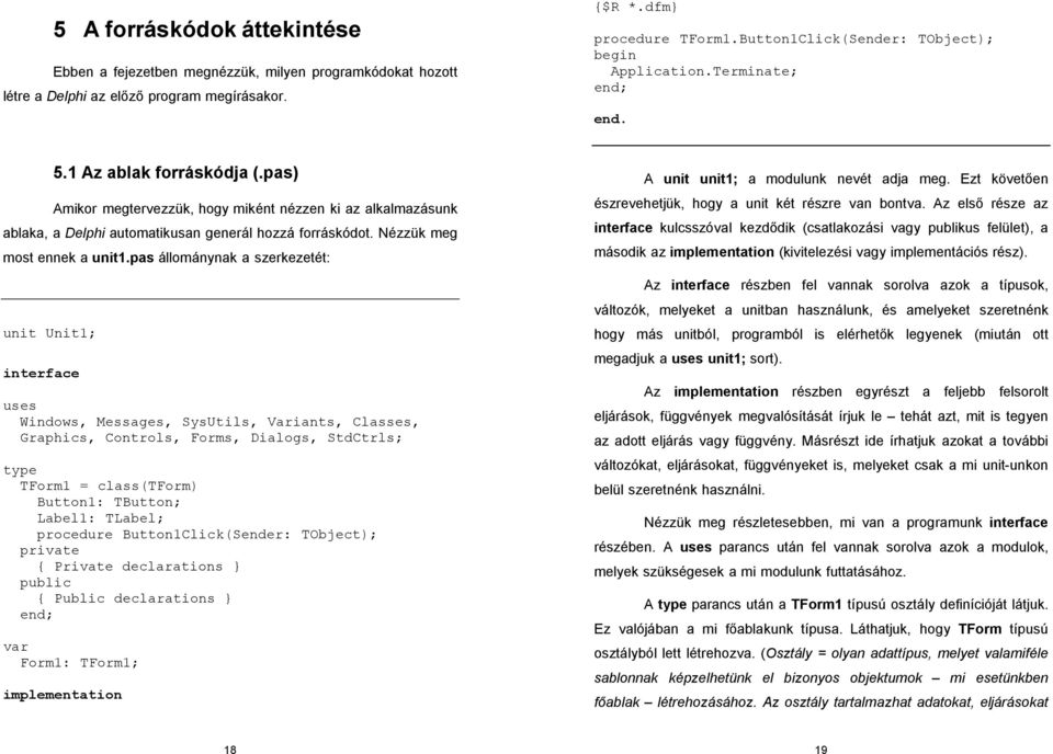 pas) Amikor megtervezzük, hogy miként nézzen ki az alkalmazásunk ablaka, a Delphi automatikusan generál hozzá forráskódot. Nézzük meg most ennek a unit1.