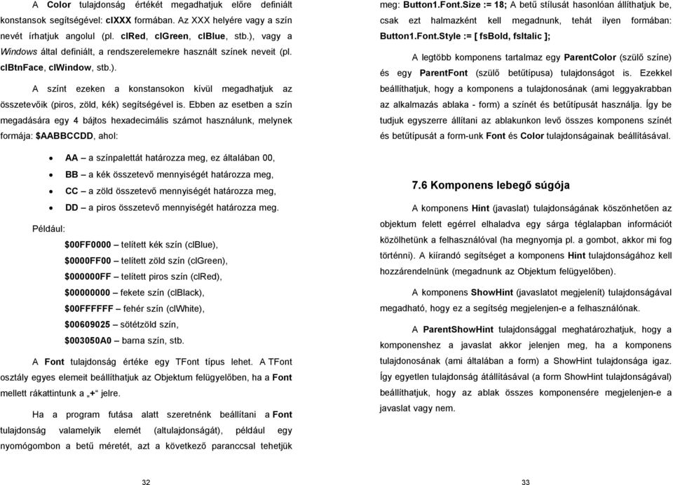 Ebben az esetben a szín megadására egy 4 bájtos hexadecimális számot használunk, melynek formája: $AABBCCDD, ahol: AA a színpalettát határozza meg, ez általában 00, BB a kék összetevı mennyiségét