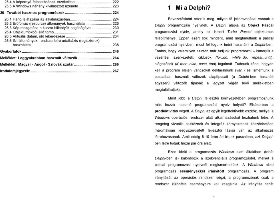 6 INI állományok, rendszerleíró adatbázis (regiszterek) használata...238 Gyakorlatok...246 Melléklet: Leggyakrabban használt változók...264 Melléklet: Magyar - Angol - Szlovák szótár.