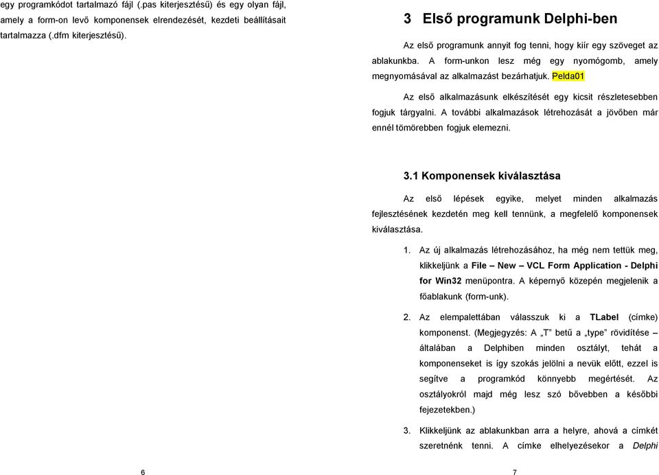 Pelda01 Az elsı alkalmazásunk elkészítését egy kicsit részletesebben fogjuk tárgyalni. A további alkalmazások létrehozását a jövıben már ennél tömörebben fogjuk elemezni. 3.