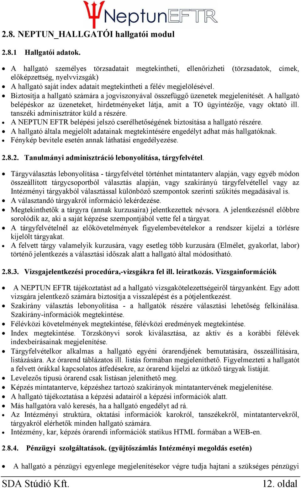 Biztosítja a hallgató számára a jogviszonyával összefüggő üzenetek megjelenítését. A hallgató belépéskor az üzeneteket, hirdetményeket látja, amit a TO ügyintézője, vagy oktató ill.