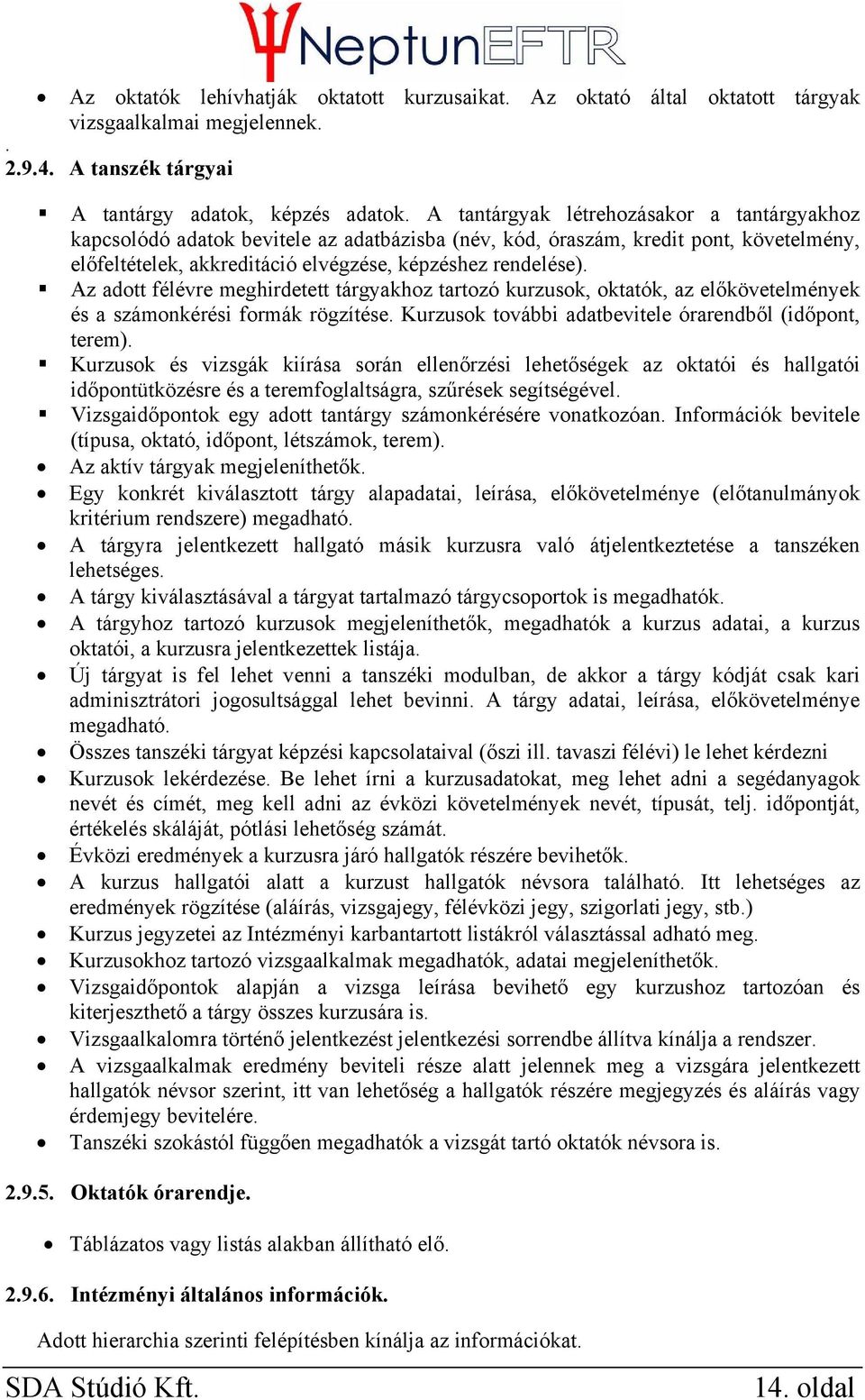 Az adott félévre meghirdetett tárgyakhoz tartozó kurzusok, oktatók, az előkövetelmények és a számonkérési formák rögzítése. Kurzusok további adatbevitele órarendből (időpont, terem).