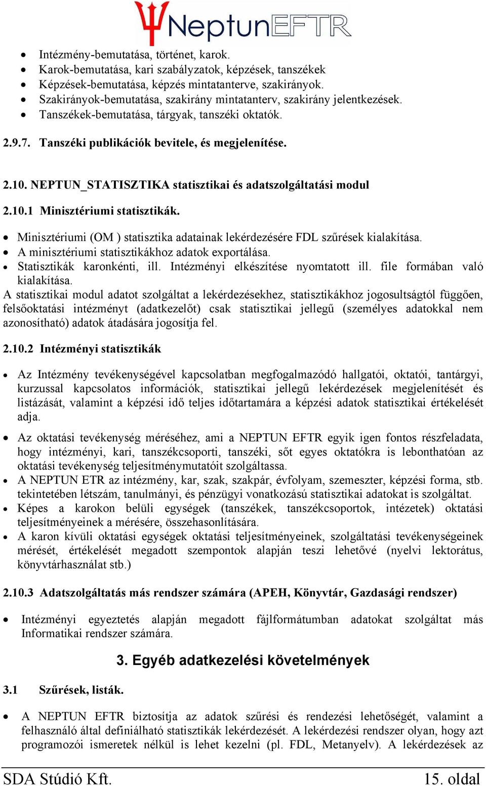 NEPTUN_STATISZTIKA statisztikai és adatszolgáltatási modul 2.10.1 Minisztériumi statisztikák. Minisztériumi (OM ) statisztika adatainak lekérdezésére FDL szűrések kialakítása.