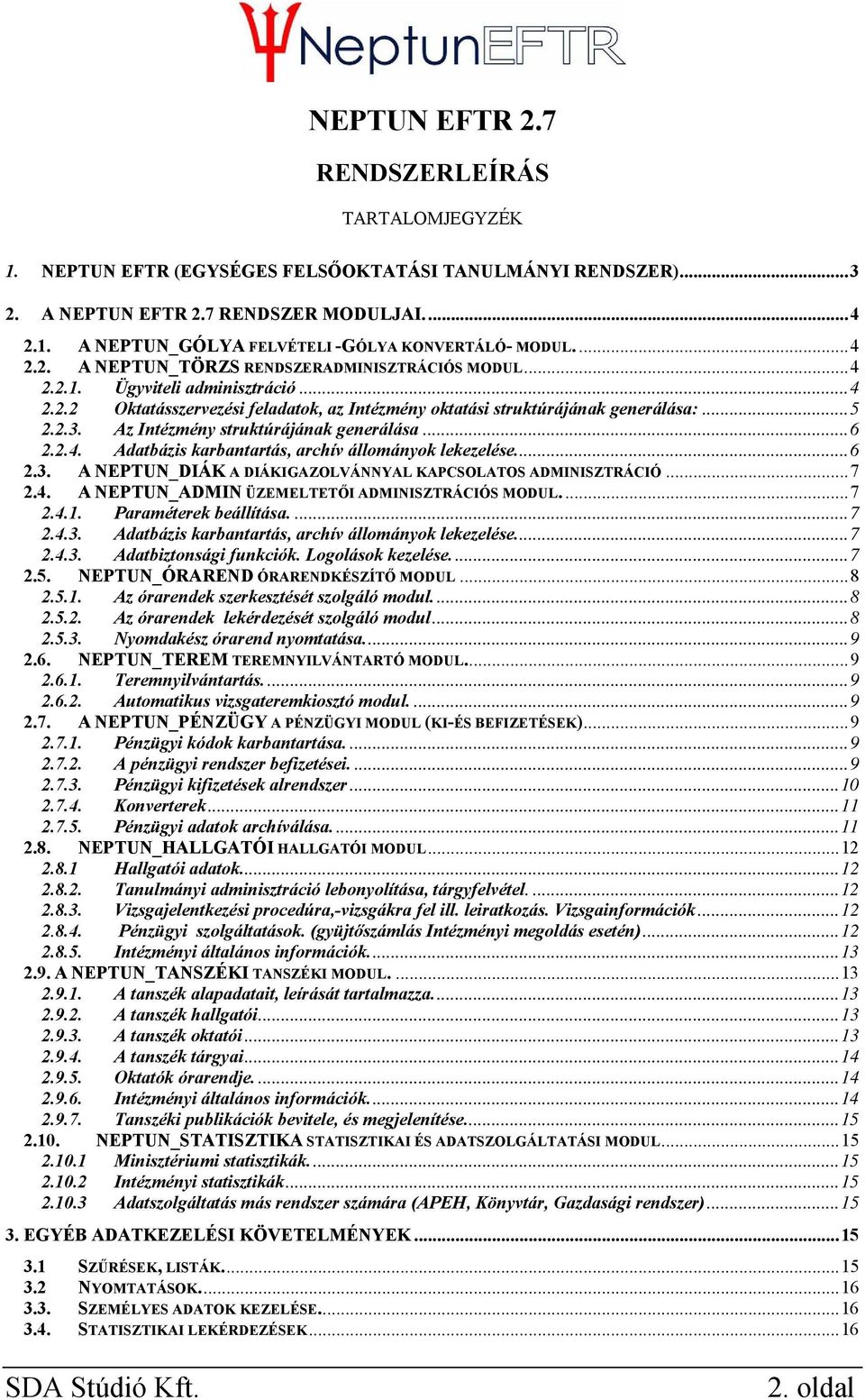 Az Intézmény struktúrájának generálása...6 2.2.4. Adatbázis karbantartás, archív állományok lekezelése...6 2.3. A NEPTUN_DIÁK A DIÁKIGAZOLVÁNNYAL KAPCSOLATOS ADMINISZTRÁCIÓ...7 2.4. A NEPTUN_ADMIN ÜZEMELTETŐI ADMINISZTRÁCIÓS MODUL.