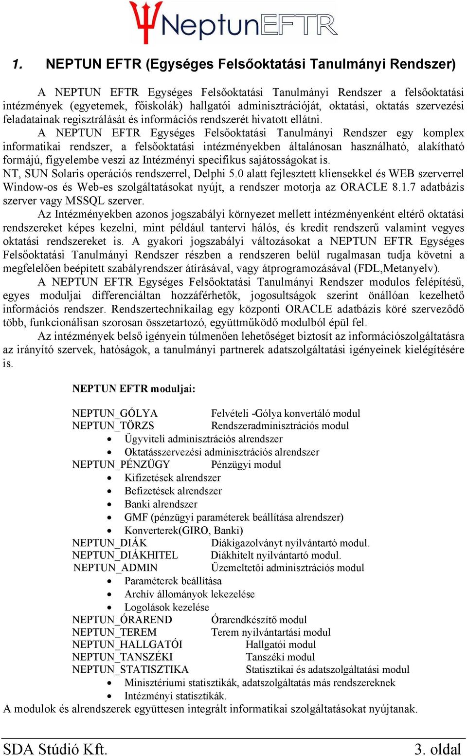 A NEPTUN EFTR Egységes Felsőoktatási Tanulmányi Rendszer egy komplex informatikai rendszer, a felsőoktatási intézményekben általánosan használható, alakítható formájú, figyelembe veszi az Intézményi