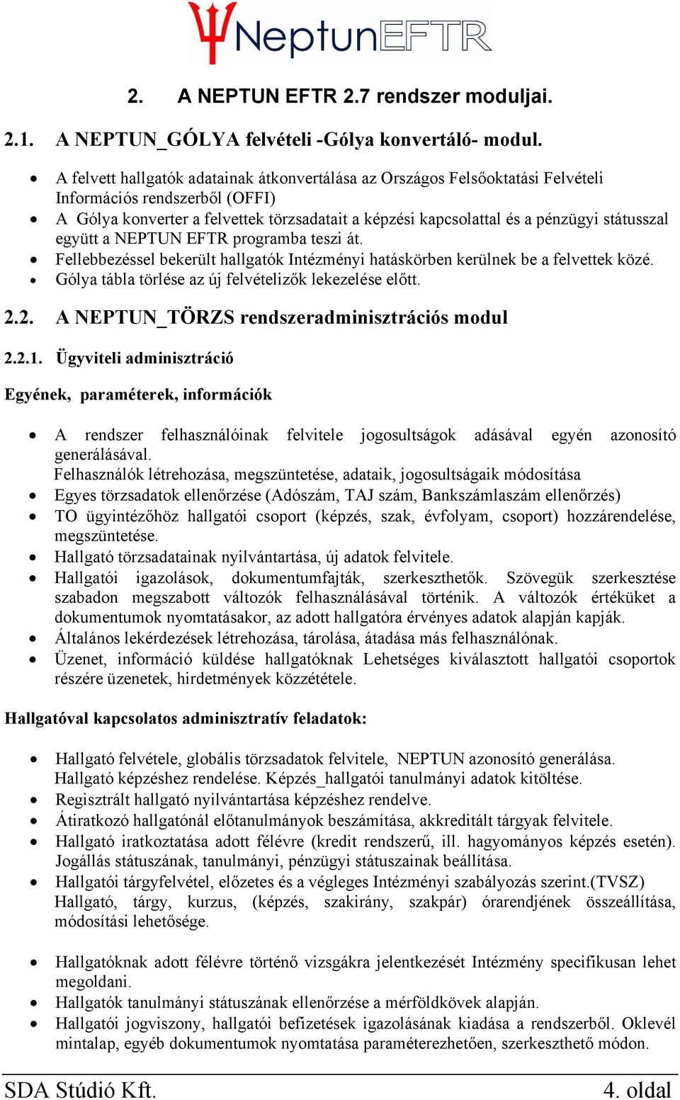 státusszal együtt a NEPTUN EFTR programba teszi át. Fellebbezéssel bekerült hallgatók Intézményi hatáskörben kerülnek be a felvettek közé. Gólya tábla törlése az új felvételizők lekezelése előtt. 2.