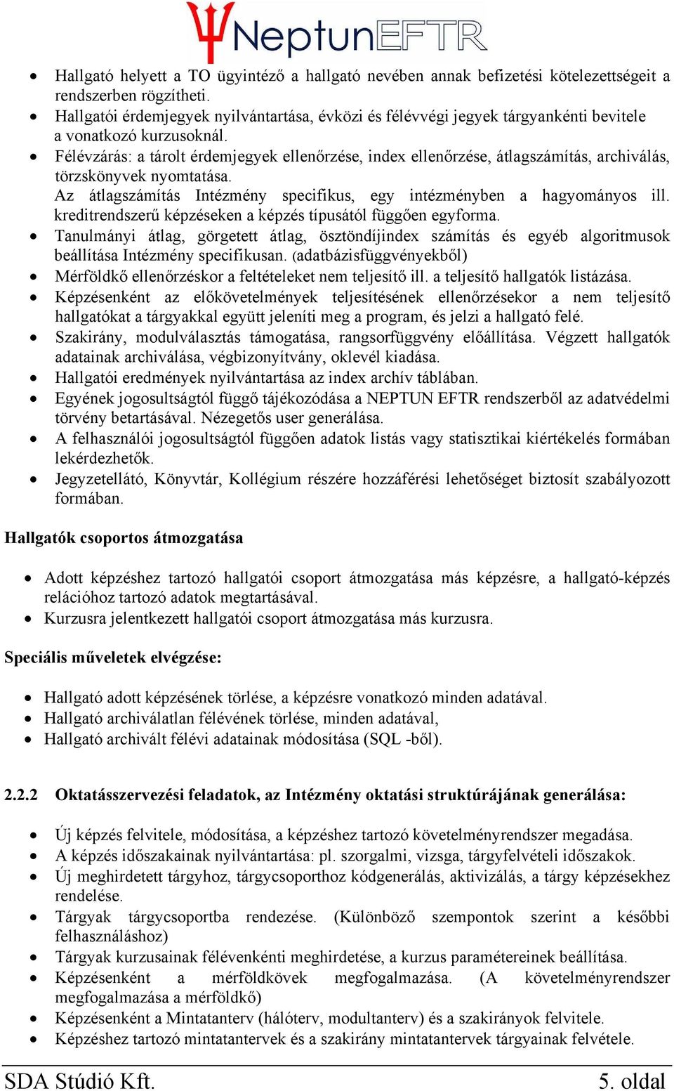 Félévzárás: a tárolt érdemjegyek ellenőrzése, index ellenőrzése, átlagszámítás, archiválás, törzskönyvek nyomtatása. Az átlagszámítás Intézmény specifikus, egy intézményben a hagyományos ill.