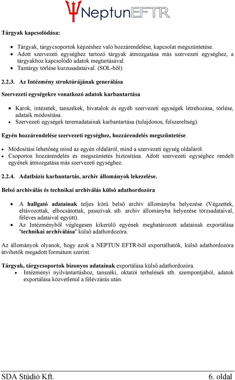 Az Intézmény struktúrájának generálása Szervezeti egységekre vonatkozó adatok karbantartása Karok, intézetek, tanszékek, hivatalok és egyéb szervezeti egységek létrehozása, törlése, adataik