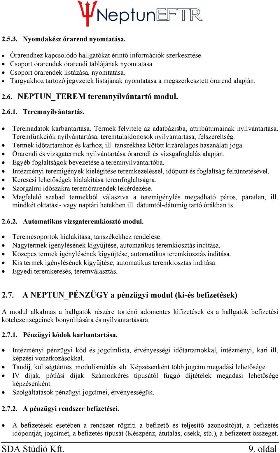 Termek felvitele az adatbázisba, attribútumainak nyilvántartása. Teremfunkciók nyilvántartása, teremtulajdonosok nyilvántartása, felszereltség. Termek időtartamhoz és karhoz, ill.