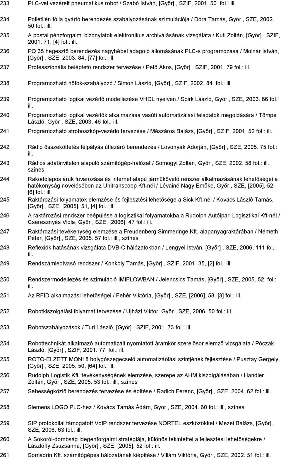 71, [4] 236 PQ 35 hegesztő berendezés nagyhébel adagoló állomásának PLC-s programozása / Molnár István, [Győr], SZE, 2003.