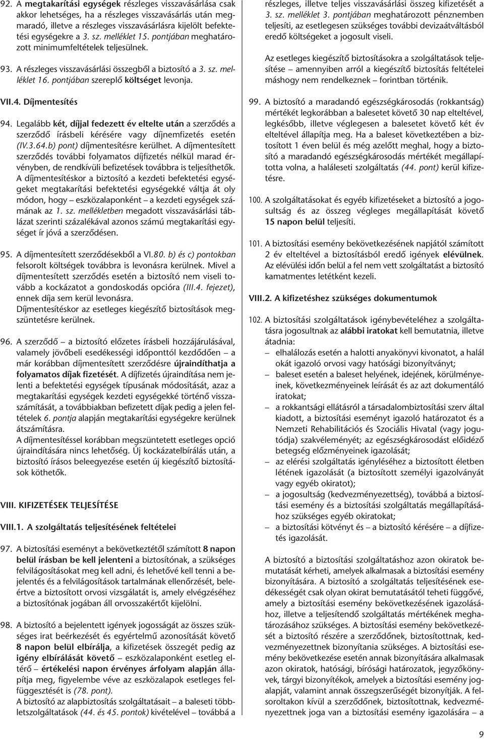 Díjmentesítés 94. Legalább két, díjjal fedezett év eltelte után a szerződés a szerződő írásbeli kérésére vagy díjnemfizetés esetén (IV.3.64.b) pont) díjmentesítésre kerülhet.