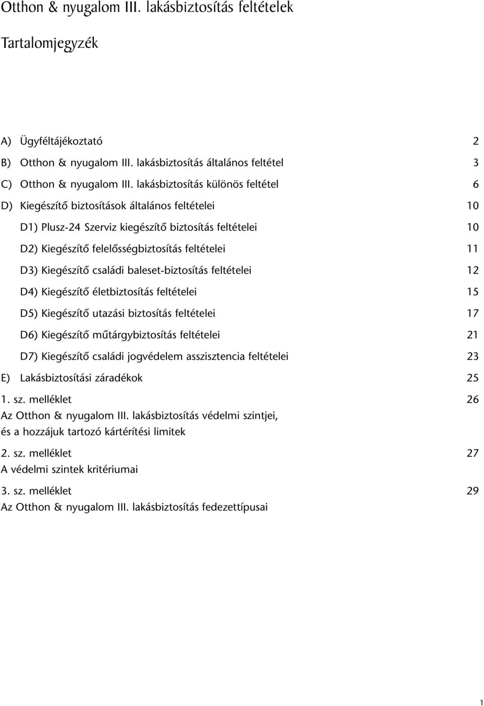 Kiegészítô családi baleset-biztosítás feltételei 12 D4) Kiegészítô életbiztosítás feltételei 15 D5) Kiegészítô utazási biztosítás feltételei 17 D6) Kiegészítô mûtárgybiztosítás feltételei 21 D7)