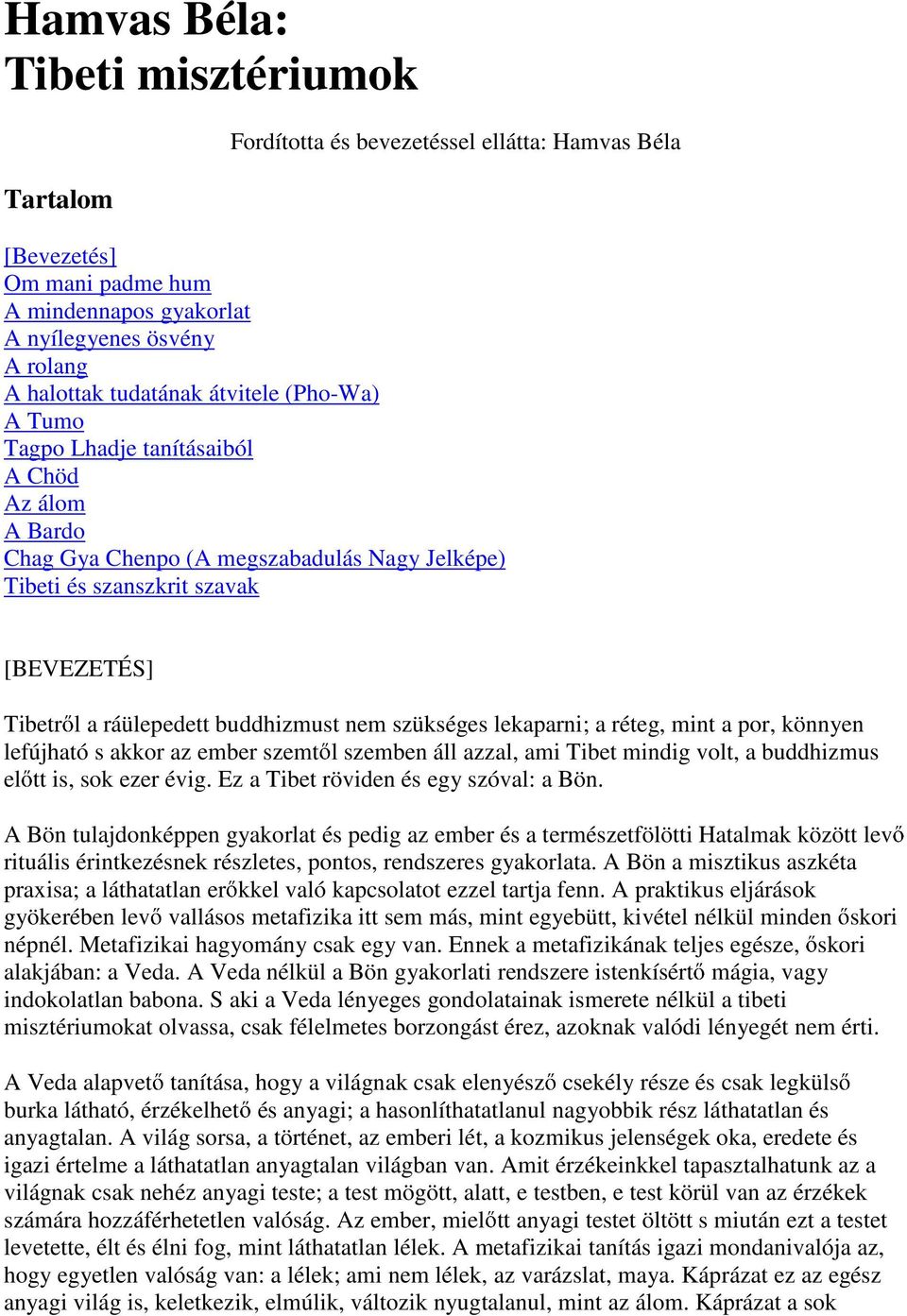 szükséges lekaparni; a réteg, mint a por, könnyen lefújható s akkor az ember szemt l szemben áll azzal, ami Tibet mindig volt, a buddhizmus el tt is, sok ezer évig.