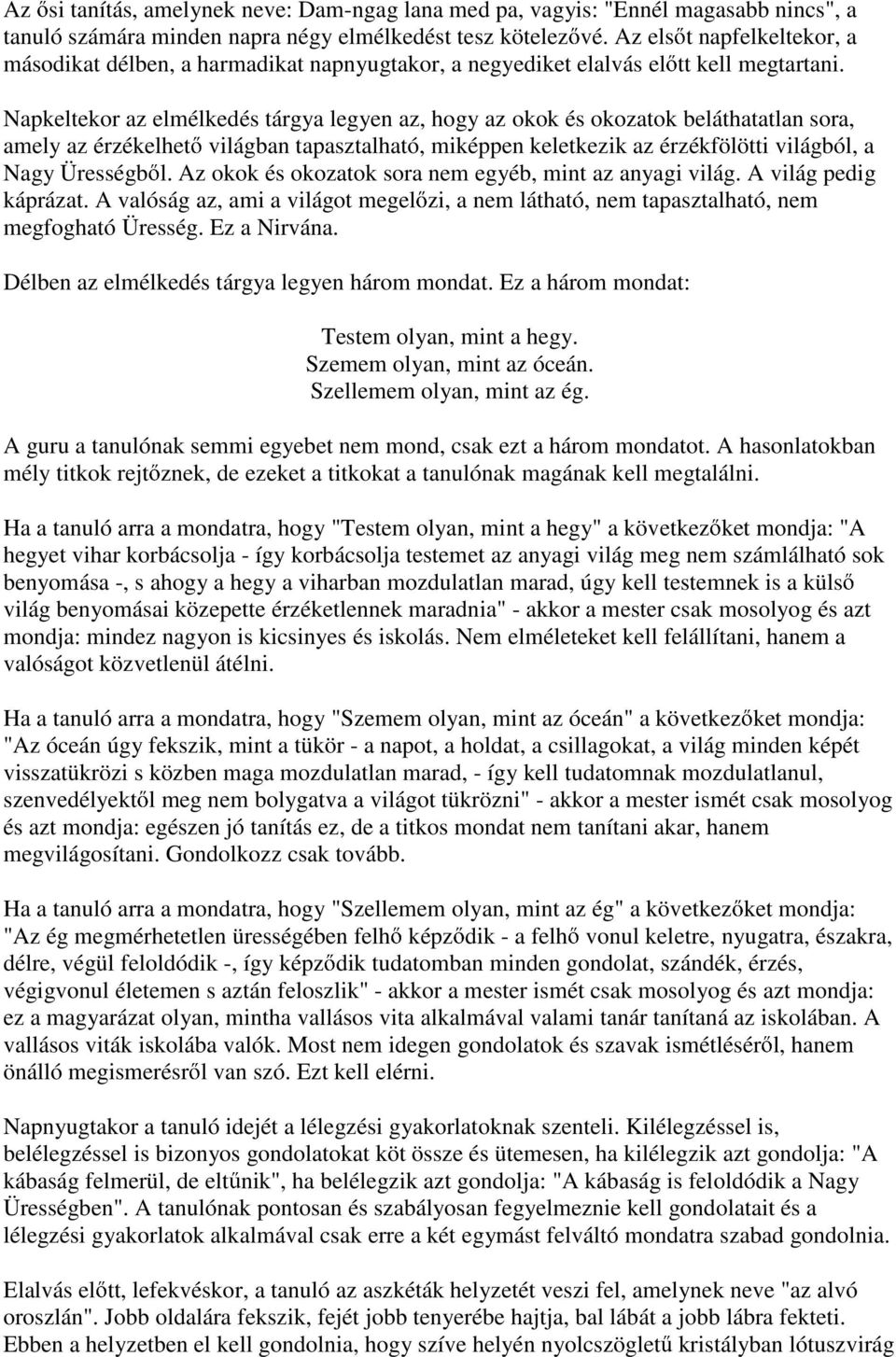 Napkeltekor az elmélkedés tárgya legyen az, hogy az okok és okozatok beláthatatlan sora, amely az érzékelhet világban tapasztalható, miképpen keletkezik az érzékfölötti világból, a Nagy Ürességb l.