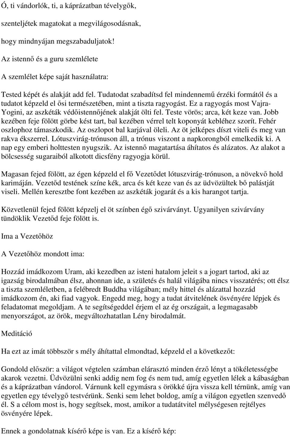 Tudatodat szabadítsd fel mindennem érzéki formától és a tudatot képzeld el si természetében, mint a tiszta ragyogást. Ez a ragyogás most Vajra- Yogini, az aszkéták véd istenn jének alakját ölti fel.