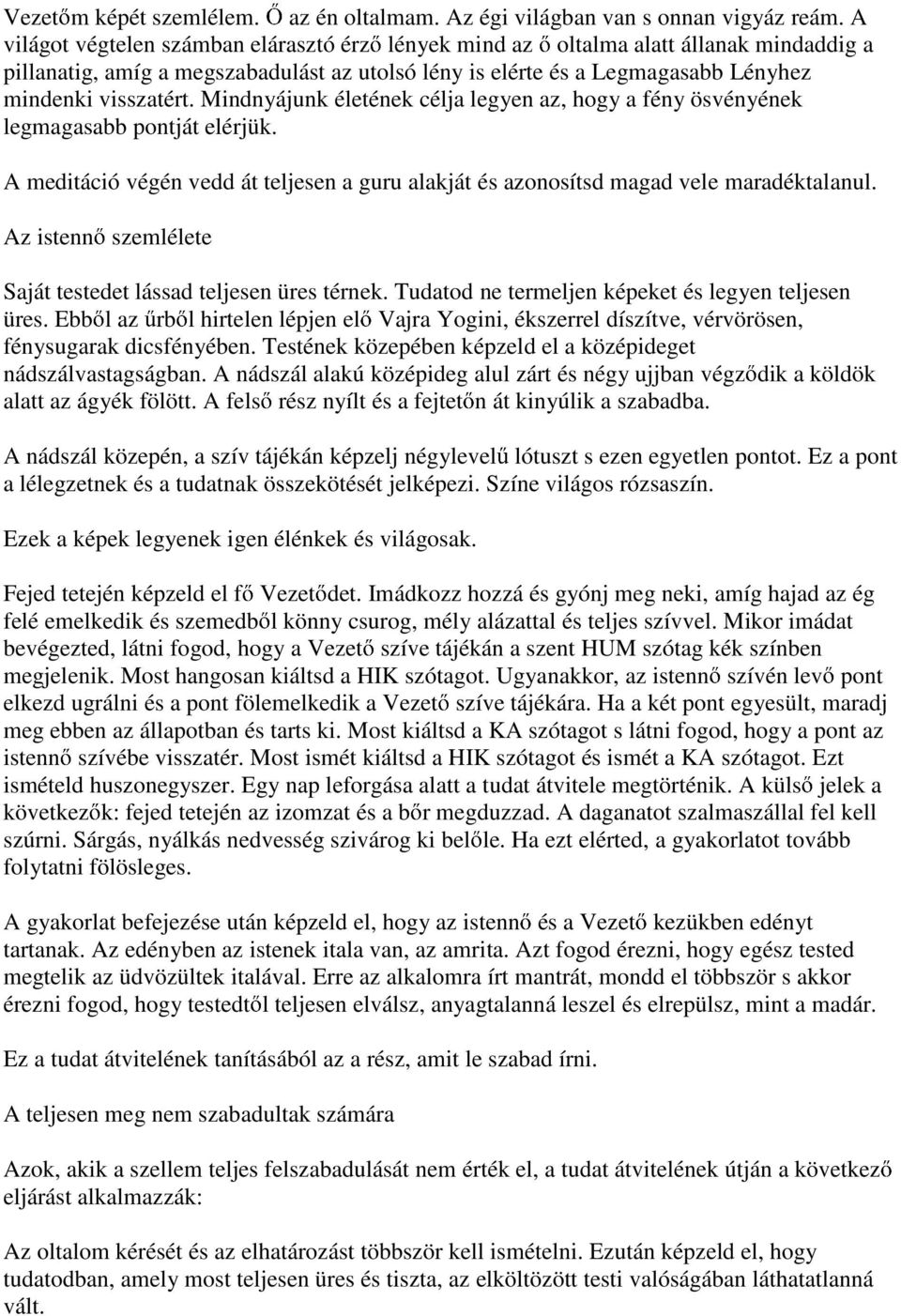 Mindnyájunk életének célja legyen az, hogy a fény ösvényének legmagasabb pontját elérjük. A meditáció végén vedd át teljesen a guru alakját és azonosítsd magad vele maradéktalanul.