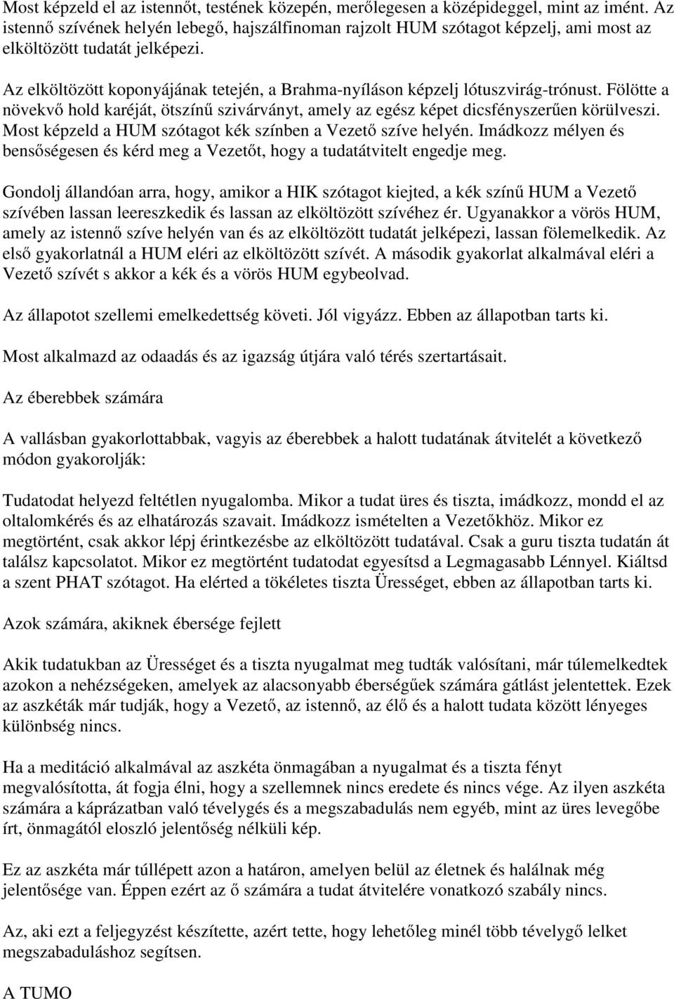 Az elköltözött koponyájának tetején, a Brahma-nyíláson képzelj lótuszvirág-trónust. Fölötte a növekv hold karéját, ötszín szivárványt, amely az egész képet dicsfényszer en körülveszi.