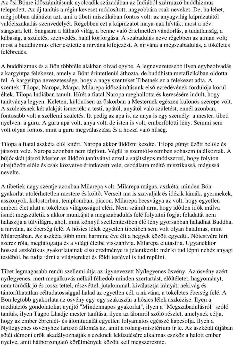 Régebben ezt a káprázatot maya-nak hívták; most a név: sangsara lett. Sangsara a látható világ, a benne való értelmetlen vándorlás, a tudatlanság, a kábaság, a születés, szenvedés, halál körforgása.